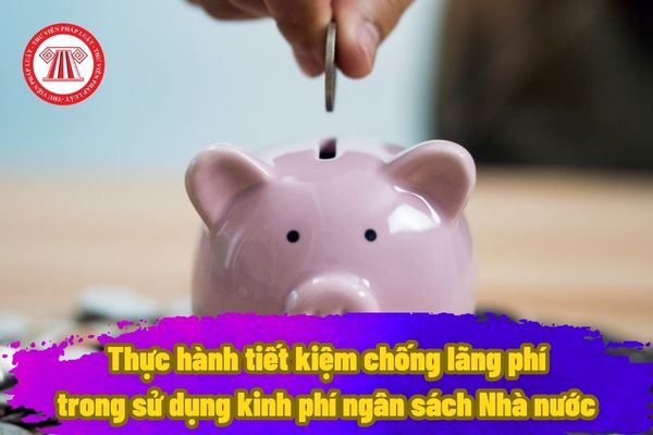 Thực hành tiết kiệm chống lãng phí trong sử dụng kinh phí ngân sách Nhà nước