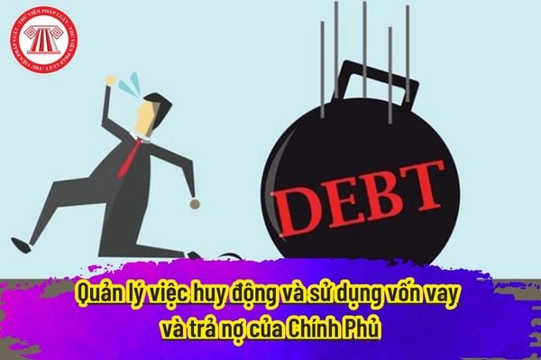 Quản lý việc huy động và sử dụng vốn vay và trả nợ của Chính Phủ