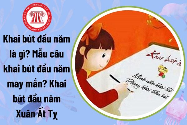 Khai bút đầu năm là gì? Mẫu câu khai bút đầu năm may mắn? Khai bút đầu năm Xuân Ất Tỵ