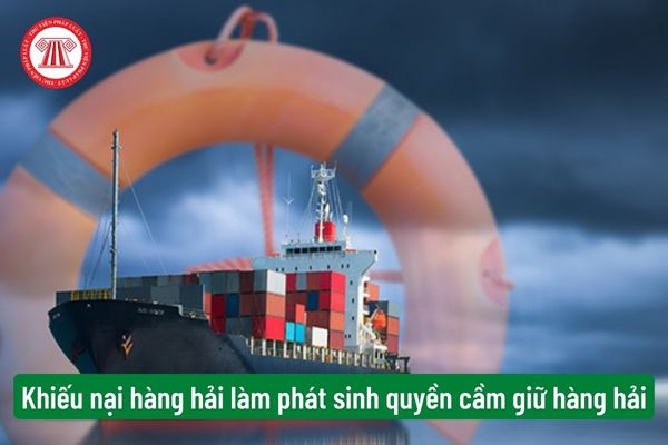 Khiếu nại hàng hải làm phát sinh quyền cầm giữ hàng hải