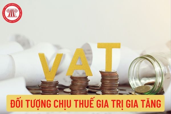 Đối tượng chịu thuế giá trị gia tăng