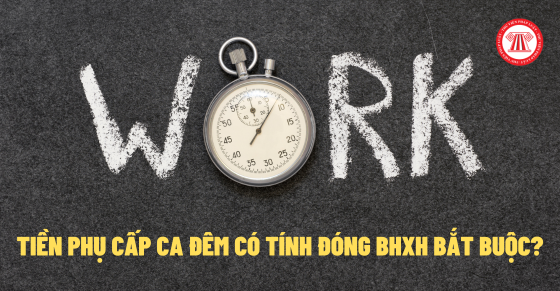 Tiền phụ cấp ca đêm có tính đóng bảo hiểm xã hội bắt buộc không?